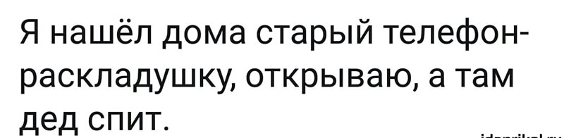 Я нашёл дома старый телефон раскладушку открываю а там дед спит