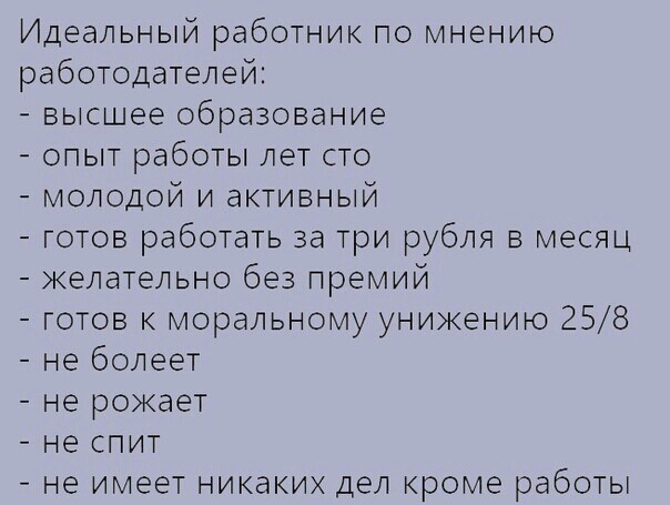 Идеальный работник по мнению работодателей высшее образование опыт работы лет сто молодой и активный готов работать за три рубля в месяц желательно без премий готов к моральному унижению 258 не болеет не рокает не спит не имеет никаких дел кроме работы