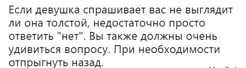 Если девушка спрашивает вас не выглядит ли она толстой недостаточно просто ответить нет Вы также должны очень удивиться вопросу При необходимости отпрыгнуть назад