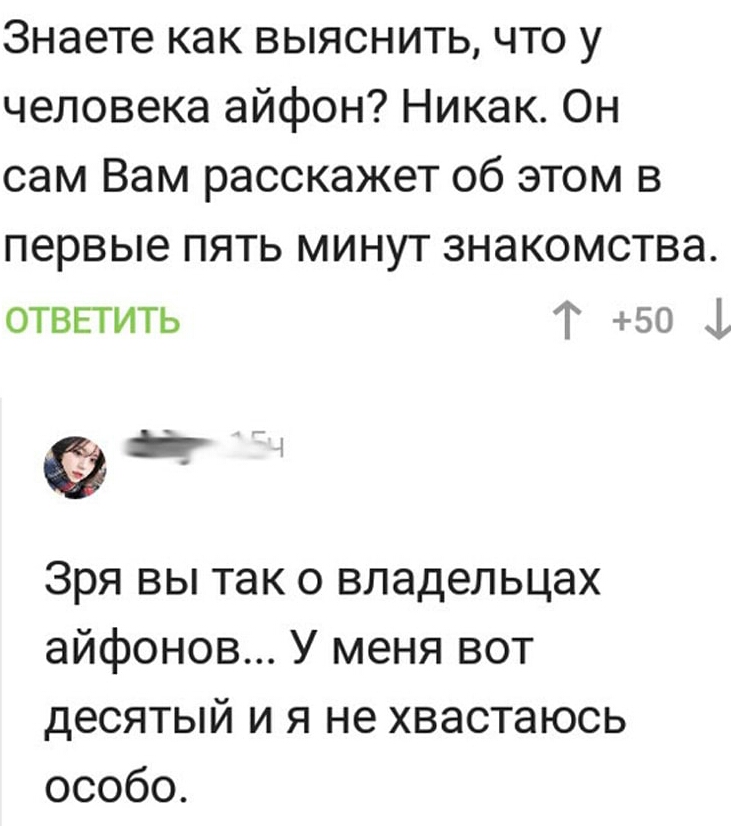 Знаете как выяснить что у человека айфон Никак Он сам Вам расскажет об этом в первые пять минут знакомства отвпить Т 50 1 Зря вы так о владельцах айфонов У меня вот десятый и я не хвастаюсь особо