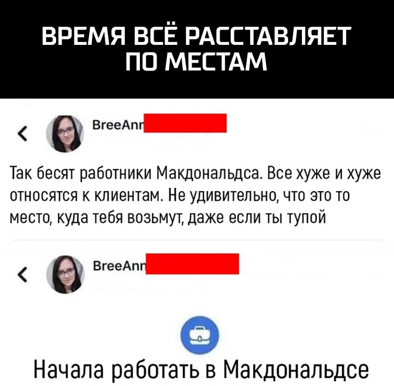 ВРЕМЯ ВСЁ РАССТАВЛЯЕТ ПО МЕСТАМ ВгееАпг Так бесят работники Макдональдсе Все хуже и хуже относятся к клиентам Не удивительно что это то место куда тебя возЬМУТ даже если ты тупой ВгееАпг Начала работать в Макдональдсе