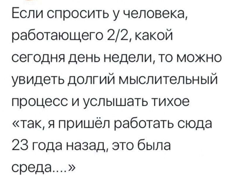 Если спросить у человека работающего 22 какой сегодня день недели то можно увидеть долгий мыслительный процесс и услышать тихое так я пришёл работать сюда 23 года назад это была среда