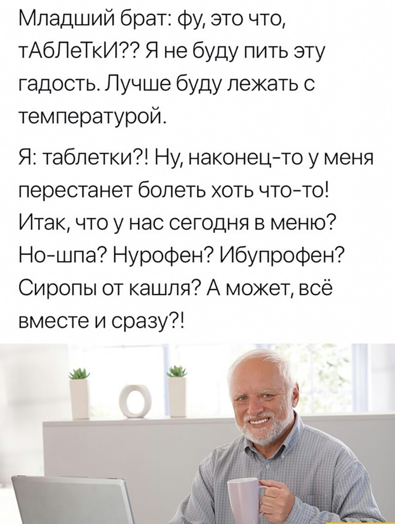 Младший брат фу это что тАбЛеТкИ Я не буду пить эту гадость Лучше буду лежать с температурой Я таблетки Ну наконец то у меня перестанет болеть хоть чтото Итак что у нас сегодня в меню Ношпа Нурофен Ибупрофен Сиропы от кашля А может всё вместе и сразу