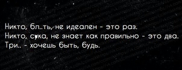 Никто бпть не идеален это раз Никто суко не знает как правильно это два Три хочешь быть будь