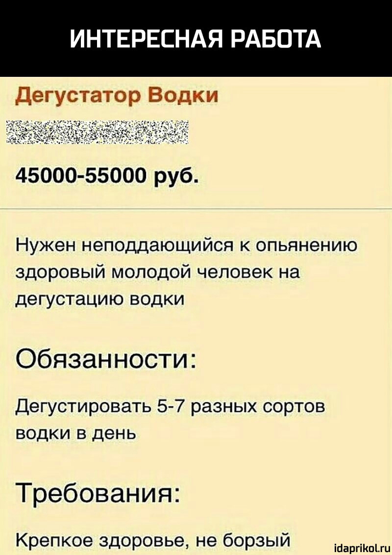 ИНТЕРЕСНАЯ РАБОТА Дегустатор Водки 45000 55000 руб Нужен неподдающийся к опьянению здоровый молодой человек на дегустацию водки Обязанности Дегустировать 5 7 разных сортов водки в день Требования Крепкое здоровье не борзый іЦаргіКпгц