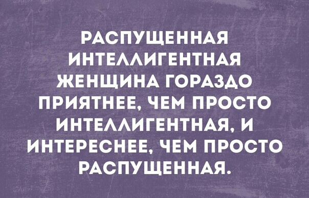 РАСПУЩЕННАЯ ИНТЕААИГЕНТНАЯ ЖЕНЩИНА ГОРАЗАО ПРИЯТНЕЕ ЧЕМ ПРОСТО ИНТЕААИГЕНТНАЯ И ИНТЕРЕСНЕЕ ЧЕМ ПРОСТО РАСПУЩЕННАЯ