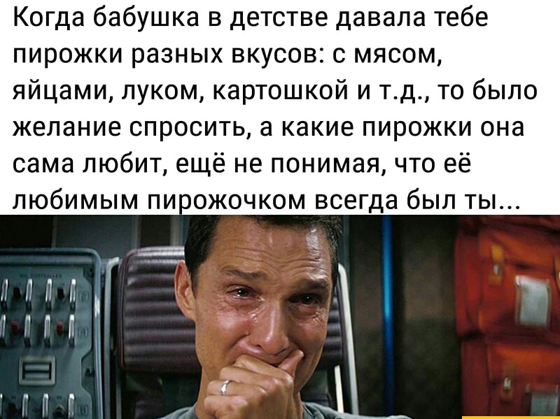Когда бабушка в детстве давала тебе пирожки разных вкусов с мясом яйцами луком картошкой и тд то было желание спросить а какие пирожки она сама любит ещё не понимая что её любимым пи ожочком всегда был ты