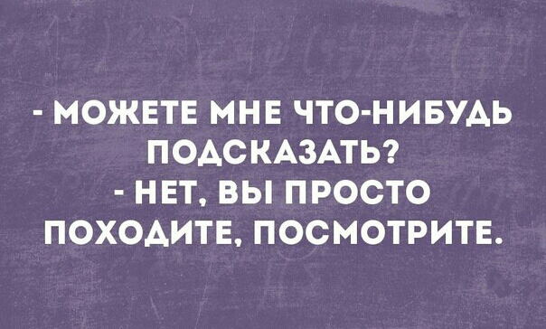 МОЖЕТЕ МНЕ ЧТО НИБУАЬ ПОАСКАЗАТЬ НЕТ ВЫ ПРОСТО ПОХОАИТЕ ПОСМОТРИТЕ
