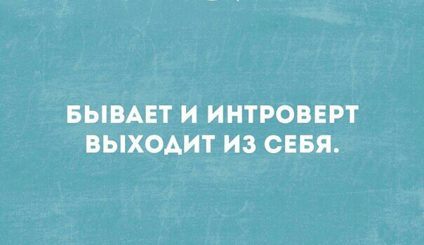 БЫВАЕТ И ИНТРОВЕРТ ВЫХОДИТ ИЗ СЕБЯ