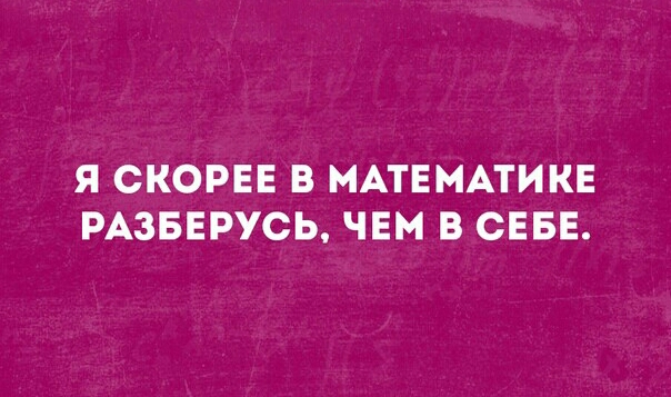 Я СКОРЕЕ В МАТЕМАТИКЕ РАЗБЕРУСЬ ЧЕМ В СЕБЕ