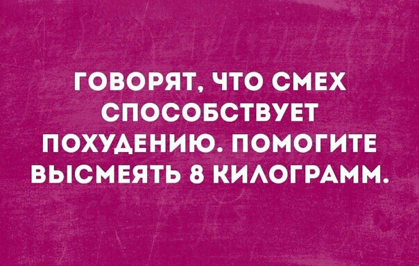 ГОВОРЯТ ЧТО СМЕХ СПОСОБСТВУЕТ ПОХУАЕНИЮ ПОМОГИТЕ ВЫСМЕЯТЬ 8 КИАОГРАММ