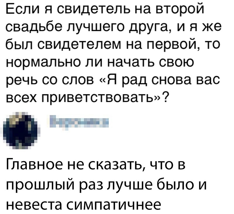 Если я свидетель на второй свадьбе лучшего друга и я же был свидетелем на первой то нормально ли начать свою речь со слов Я рад снова вас всех приветствовать Главное не сказать что в прошлый раз лучше было и невеста симпатичнее