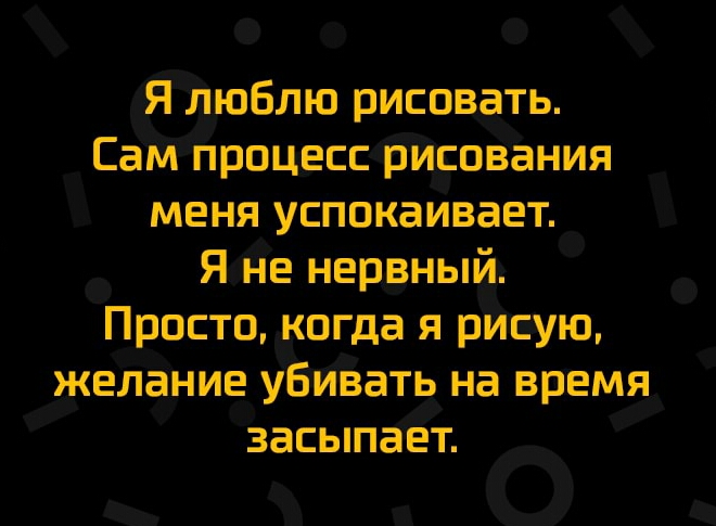 Ялюблю рисовать Сат Процесс рйшвания меня успокаивает Я не нервный Просто когда я рисую желание убивать на время засыпает