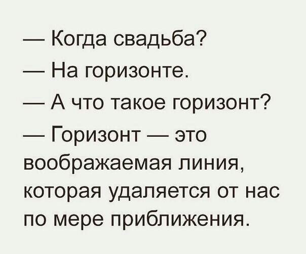 Когда свадьба На горизонте А что такое горизонт Горизонт это воображаемая линия которая удаляется от нас по мере приближения