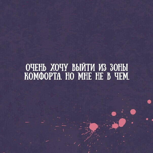 ОЧЕНЬ ХОЧУ ВЫЙТИ ИЗ ЗОНЫ КОМФОРТА НО МНЕ НЕ В ЧЕМ