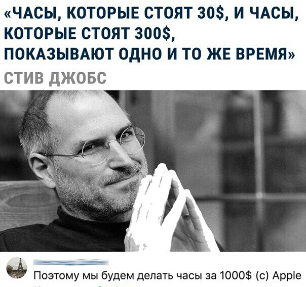 ЧАСЫ КОТОРЫЕ СТОЯТ 30 И ЧАСЫ КОТОРЫЕ СТОЯТ 300 ПОКАЗЫВАЮТ ОДНО И ТО ЖЕ ВРЕМЯ СТИВ ДЖОБС Поэтому мы будем делать часы за 1000 0 Арріе