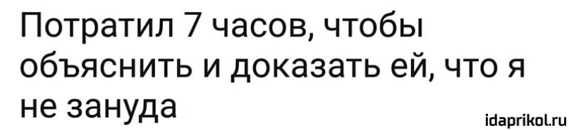 Потратил 7 часов чтобы объяснить и доказать ей что я не зануда ібаргіКпіш