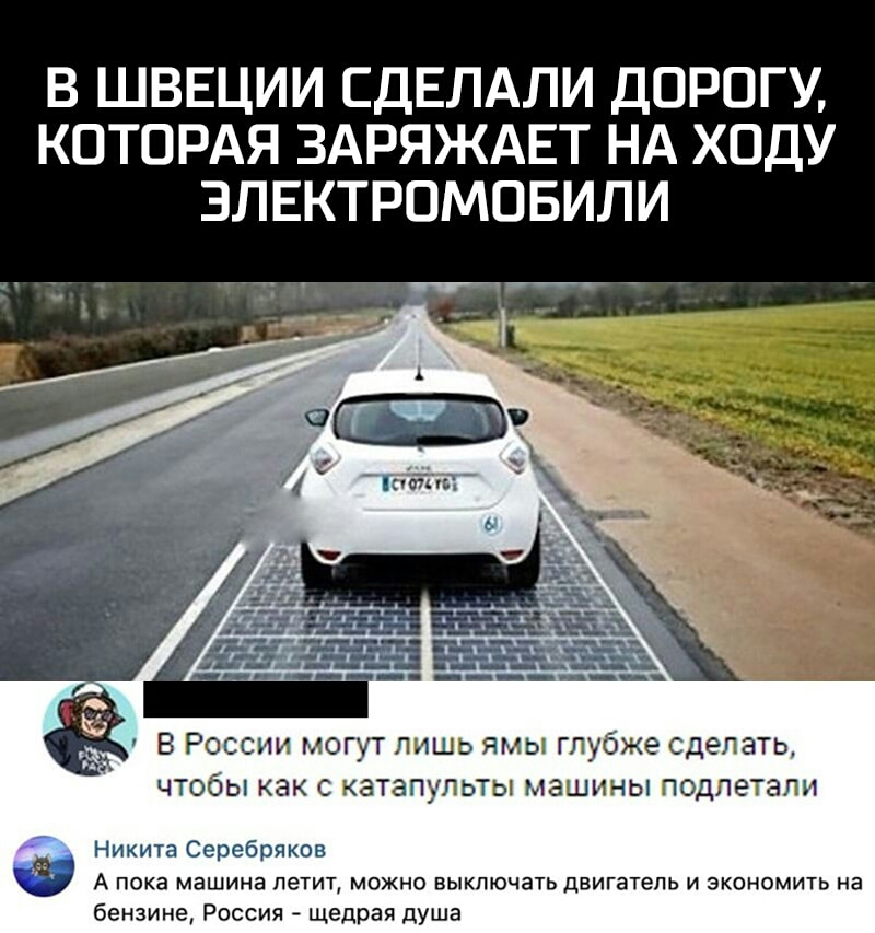 В ШВЕЦИИ СДЕЛАЛИ ДОРОГУ КОТОРАЯ ЗАРЯЖАЕТ НА ХОДУ ЗЛЕКТРОМОБИЛИ 1355 55 В России могут лишь ямы глубже сделать ЧТООЫ как С КЗТЭПЬПЬТЫ МЭШИНЫ ПОДПЕТВПИ Никита Серебряков А пока машина летит можно выключать двигатель и экономить на бензине Россия щедрая душа