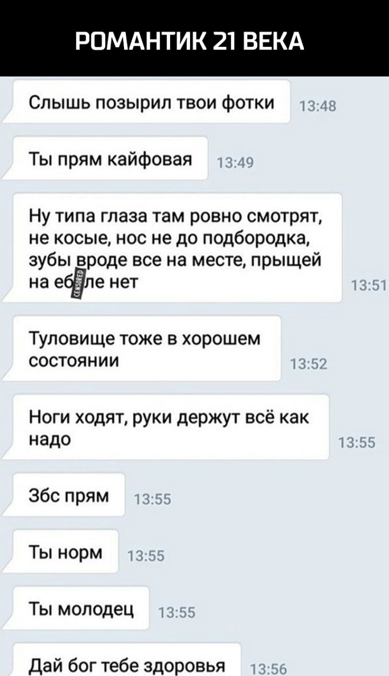 РОМАНТИК 21 ВЕКА Слышь позырил твои фотки и Ты прям кайфовая Ну типа глаза там ровно смотрят не косые нос не до подбородка зубы вроде все на месте прыщей на ебЁле нет Туловище тоже в хорошем состоянии ы Ноги ходят руки держут всё как надо 55 Збс прям 13155 Ты норм т 53 Ты молодец 13 вы Дай бог тебе здоровья