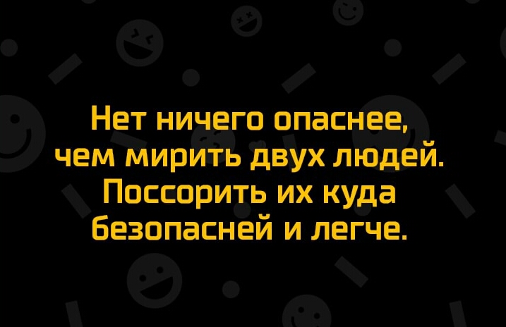 Нет ничего опаснее чем мириггь двух людей Поссорить их куда Безопасней и легче