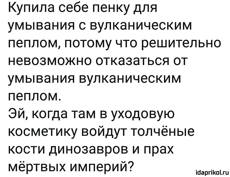 Купила себе пенку для умывания с вулканическим пеплом потому что решительно невозможно отказаться от умывания вулканическим пеплом Эй когда там в уходовую косметику войдут толчёные кости динозавров и прах мёртвых империй іааргіКпЬш