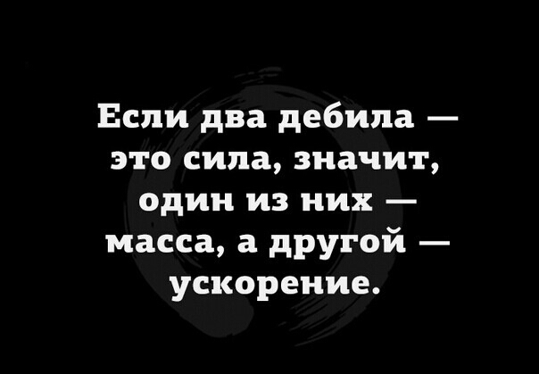 Если два дебила это сила значит один из них масса а другой ускорение