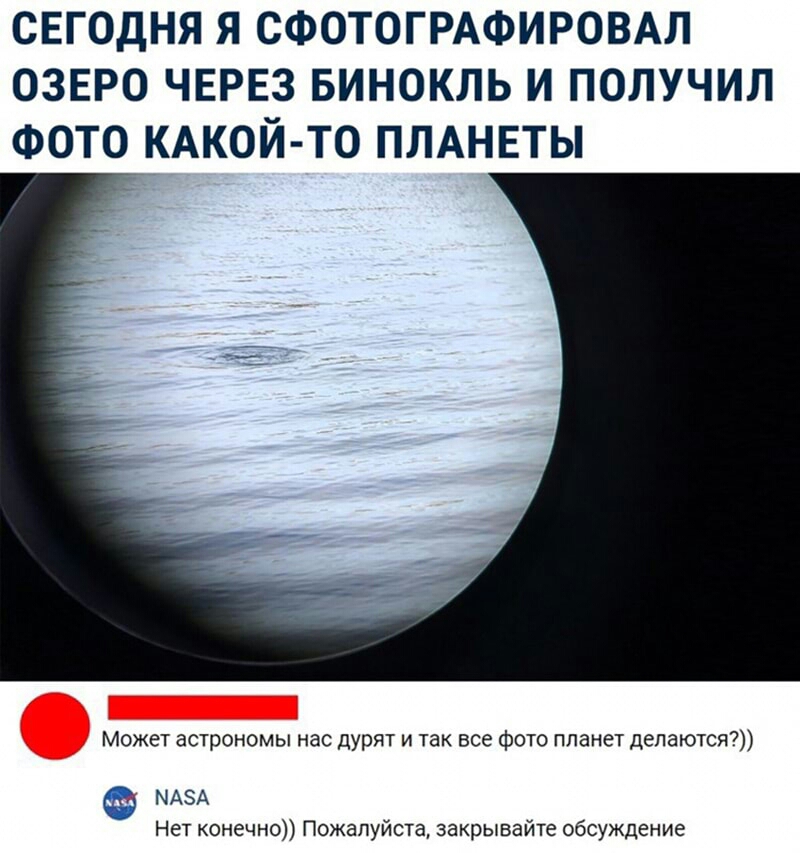 СЕГОДНЯ Я СФОТОГРАФИРОВАЛ ОЗЕРО ЧЕРЕЗ БИНОКЛЬ И ПОЛУЧИЛ ФОТО КАКОЙ ТО ПЛАНЕТЫ Может астрономы нас дурят и так все Фото планет делаются я А Нет конечно Пожалуйста закрывайте обсуждение