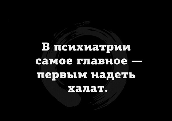 В психиатрии самое главное первым надеть халат