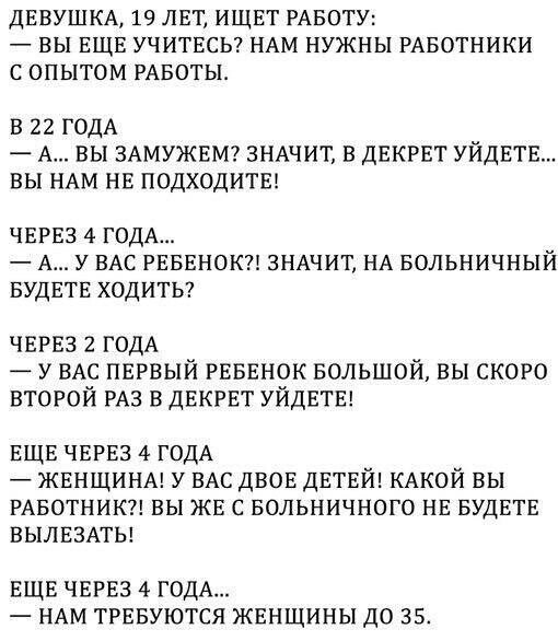 ДЕВУШКА 19 ЛЕТ ИЩЕТ РАБОТУ ВЫ ЕЩЕ УЧИТЕСЬ НАМ НУЖНЫ РАБОТНИКИ С ОПЫТОМ РАБОТЫ В 22 ГОДА А ВЫ ЗАМУЖЕМ ЗНАЧИТ В ДЕКРЕТ УЙДЕТЕ ВЫ НАМ НЕ ПОДХОДИТЕ ЧЕРЕЗ 4 ГОДА А У ВАС РЕБЕНОК ЗНАЧИТ НА Больничный БУДЕТЕ ХОДИТЬ ЧЕРЕЗ 2 ГОДА у ВАС ПЕРВЫЙ РЕБЕНОК Большой вы ск0Ро ВТОРОЙ РАз в ДЕКРЕТ УЙДЕТЕ ЕЩЕ ЧЕРЕЗ 4 годА ЖЕНЩИНА у ВАС ДВОЕ ДЕТЕЙ КАКОЙ вы РАБОТНИК вы ЖЕ с Больничного НЕ БУДЕТЕ ВЫЛЕЗАТЬ ЕЩЕ ЧЕРЕЗ 4 ГОД