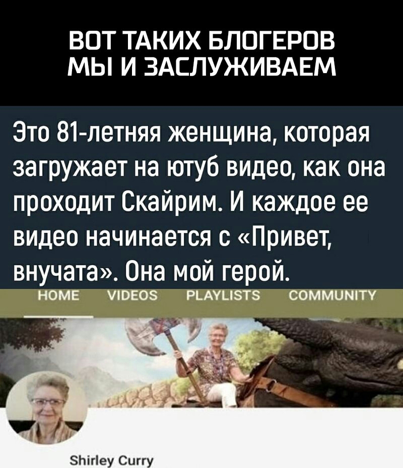 ВОТ ТАКИХ БЛОГЕРОВ МЫ И ЗАСЛУЖИВАЕМ Это 81 летняя женщина которая загружает на ютуб видео как она проходит Скайрим И каждое ее видео начинается 0 Привет внучата Она мой герой НОМЕ ЮЕОЗ РЬАУЦЗТЗ СОММОШТ