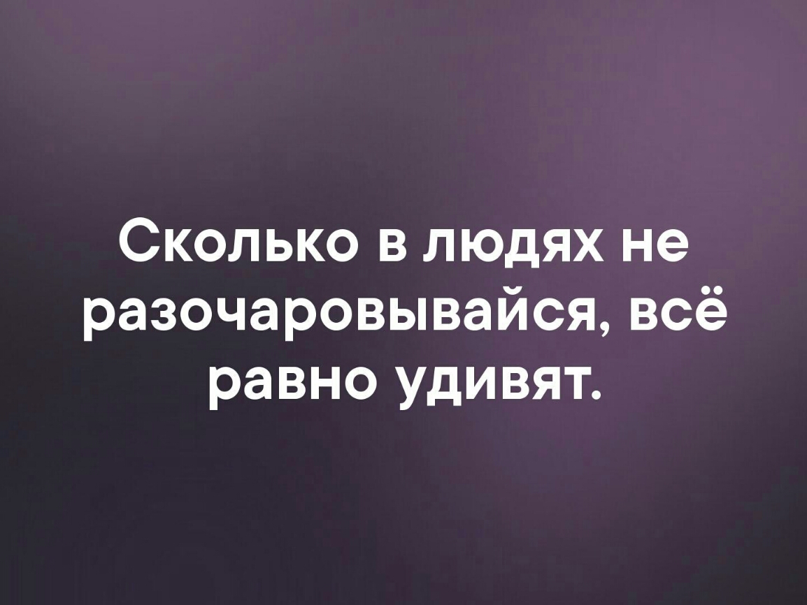 Сколько в людях не разочаровывайся всё равно удивят