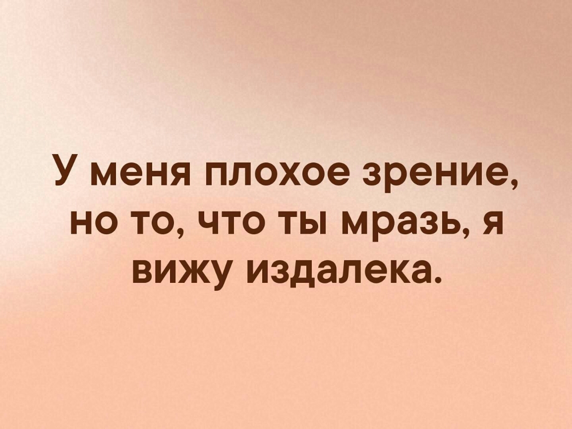 У меня плохое зрение но то что ты мразь я вижу издалека