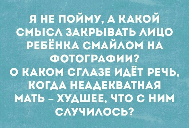 я не пойму А КАКОЙ смысА ЗАКРЫВАТЬ АИЦО РЕБЁНКА СМАЙАОМ НА ФОТОГРАФИИ о КАКОМ СГААЗЕ идёт речь КОГАА НЕААЕКВАТНАЯ МАТЬ худшвв что с ним смчиосы