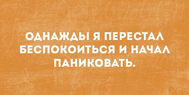 ОАНАЖАЫ Я ПЕРЕСТАА БЕСПОКОИТЬСЯ И НАЧАА ПАНИКОВАТЬ