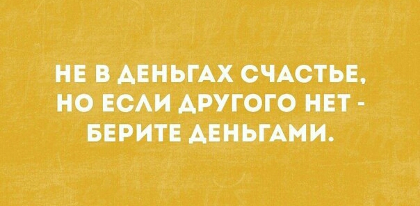 НЕ В АЕНЬГАХ СЧАСТЬЕ НО ЕСАИАРУГОГО НЕТ БЕРИТЕ АЕНЬГАМИ