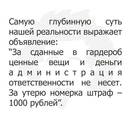Самую глубинную суть нашей реальности выражает объявление За сданные в гардероб ценные вещи и деньги администрация ответственности не несет За утерю номерка штраф 1000 рублей
