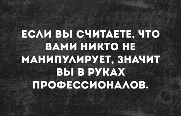 ЕСАИ ВЫ СЧИТАЕТЕ ЧТО ВАМИ НИКТО НЕ МАНИПУАИРУЕТ ЗНАЧИТ ВЫ В РУКАХ ПРОФЕССИОНААОВ