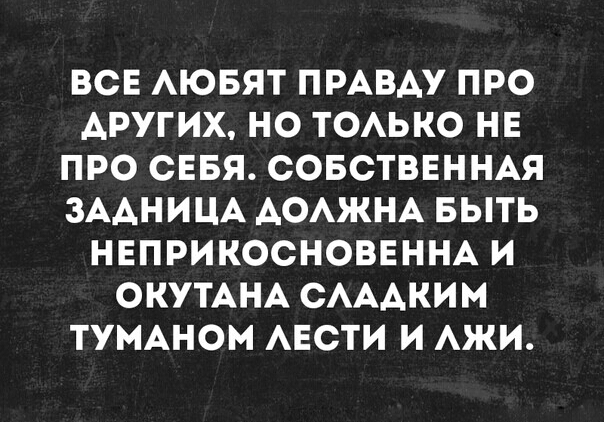 ВСЕ АЮБЯТ ПРАВАУ ПРО ДРУГИХ НО ТОАЬКО НЕ ПРО СЕБЯ СОБСТВЕННАЯ ЗААНИЦА АОАЖНА БЫТЬ НЕПРИКОСНОВЕННА И ОКУТАНА САААКИМ ТУМАНОМ АЕСТИ И АЖИ