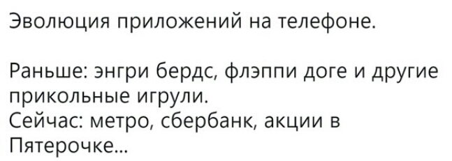 Эволюция приложений на телефоне Раньше энгри бердс флэппи доге и другие прикольные игрули Сейчас метро сбербанк акции в Пятерочке