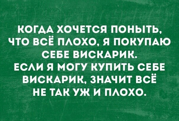 КОГАА ХОЧЕТСЯ ПОНЫТЬ ЧТО ВСЁ ПАОХО Я ПОКУПАЮ СЕБЕ ВИСКАРИК ЕСАИ Я МОГУ КУПИТЬ СЕБЕ ВИСКАРИК ЗНАЧИТ ВСЕ НЕ ТАК УЖ И ПАОХО