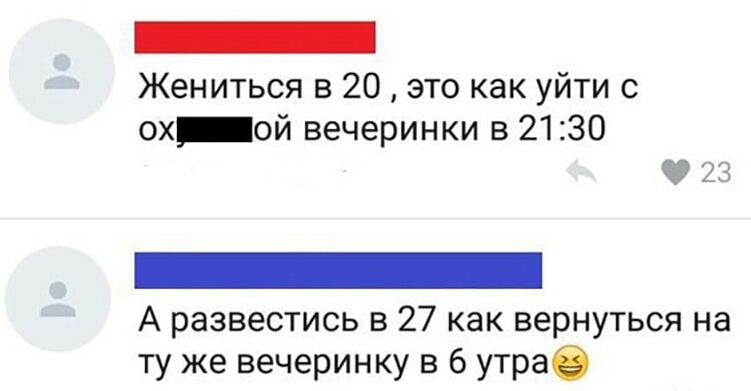 Жениться в 20 это как уйти с ох_ой вечеринки в 2130 А развестись в 27 как вернуться на ту же вечеринку в 6 утрае