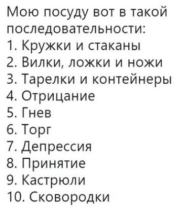 Мою посуду вот в такой последовательности 1 Кружки и стаканы 2 Вилки ложки и ножи 3 Тарелки и контейнеры 4 Отрицание 5 Гнев 6 Торг 7 Депрессия 8 Принятие Кастрюли 10 Сковородки