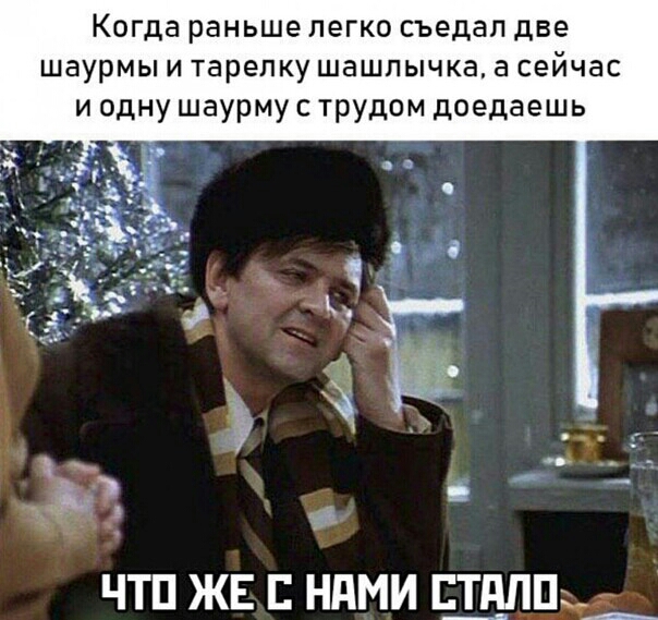 Когда раньше легко съедап две шаурмы и тарелку шашлычка а сейчас и одну шаурму с трудом доедаешь чтп ЖЕ ндми чили