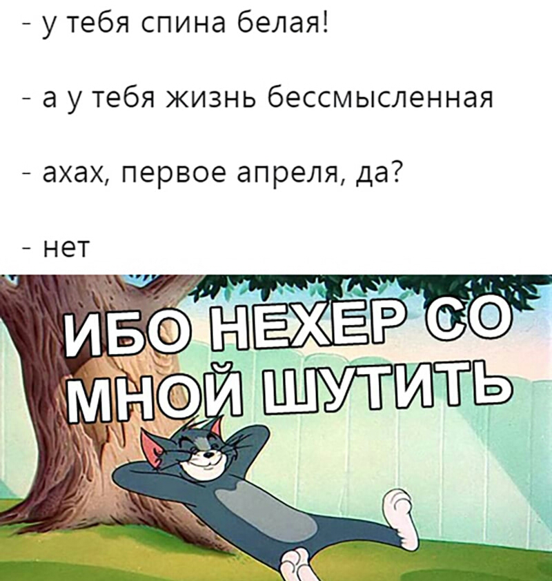 у тебя спина белая а у тебя жизнь бессмысленная ахах первое апреля да