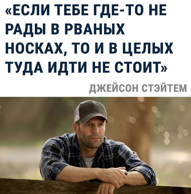 ЕСЛИ ТЕБЕ ГДЕ ТО НЕ РАДЫ В РВАНЫХ НОСКАХ ТО И В ЦЕЛЫХ ТУДА ИДТИ НЕ СТОИТ джнйсон стэйтвм