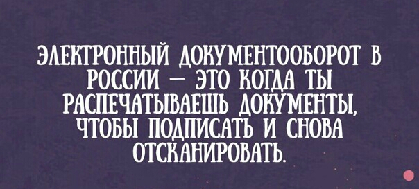 ЭАЕКГРОННЫИ АОБУМЕНТООБОРОТ В РОССИИ _ ЭТО КОГДА ТЫ РАСПЕЧАТЬШАЕШЬ ДОКУМЕНТЫ ЧТОБЫ ПОДПИСАТЬ И СНОВА ОТСМНИРОВАТЬ