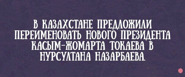 В МЗАХСТВНЕ ПРЕААОЖИАИ ПЕРЕИМЕНОВНТЬ НОВОГО ПРЕЗИДЕНТА НАСЬШЖОМАРТА ТОНША В НУРСУАТАНА НАЗАРБАЕВА