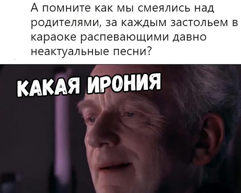 А помните как мы смеялись над РОДИТЕЛЯМИ за каждым ЗдСТОЛЬЕМ В караоке рдСПЕВЭЮЩИМИ ДаВНО неактуальные ПЕСНИ