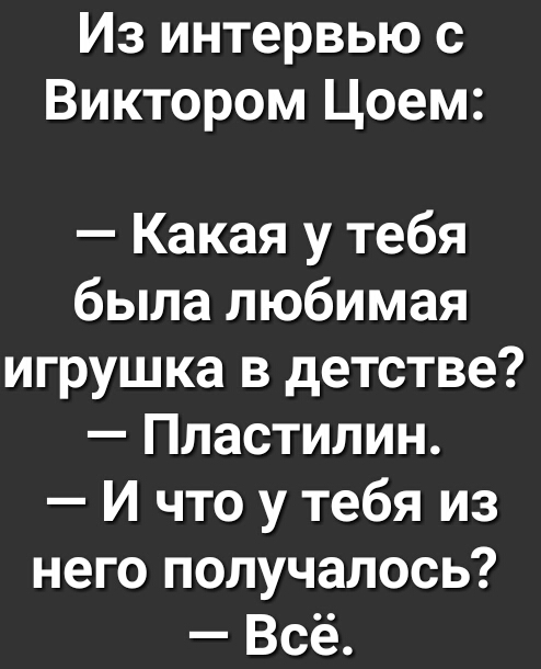 Из интервью с Виктором Цоем Какая у тебя была любимая игрушка в детстве Пластилин И что у тебя из него получалось Всё
