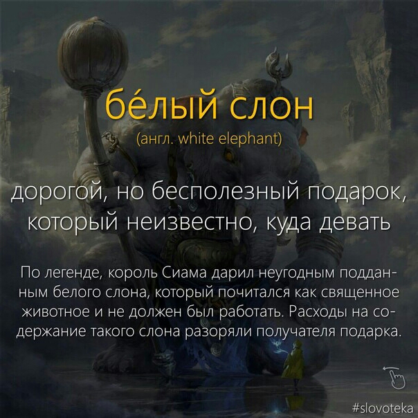 т бвлый слон англ ите еерлапг дорогои но бесполезныи подарок который неизвестно куда девать По легенде король Сиама дарил неутодным поддан НЫМ белого слона КОТОРЫЙ ПОЧИТаЛСЯ как священное животое и не должен был работать Расходы на сон держание такого слона разоряли получателя подарка Ыощжейа